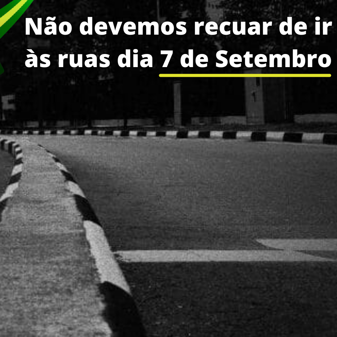 31.08.2021 Não devemos recuar de ir às ruas dia 7 de Setembro